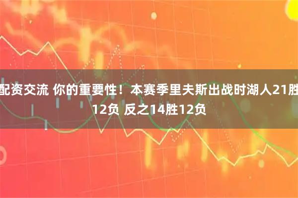 配资交流 你的重要性！本赛季里夫斯出战时湖人21胜12负 反之14胜12负